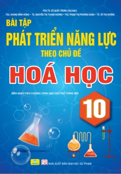 BÀI TẬP PHÁT TRIỂN NĂNG LỰC THEO CHỦ ĐỀ HÓA HỌC LỚP 10 (Biên soạn theo chương trình GDPT mới)